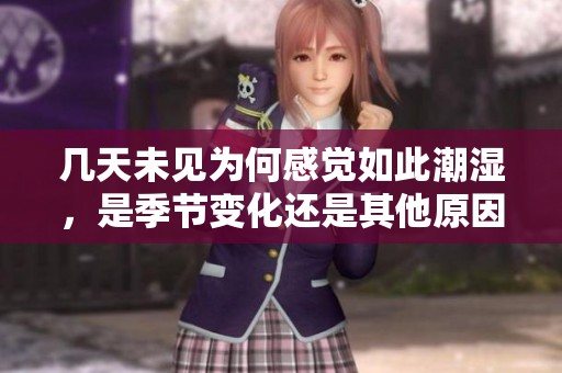几天未见为何感觉如此潮湿，是季节变化还是其他原因