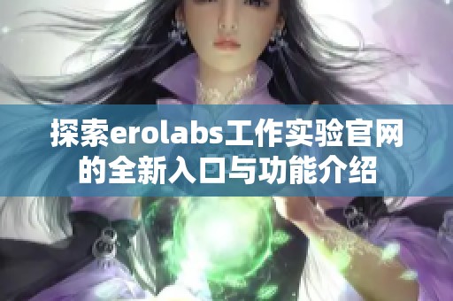 探索erolabs工作实验官网的全新入口与功能介绍