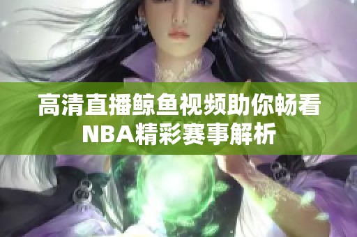 高清直播鲸鱼视频助你畅看NBA精彩赛事解析