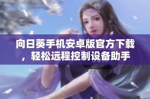 向日葵手机安卓版官方下载，轻松远程控制设备助手