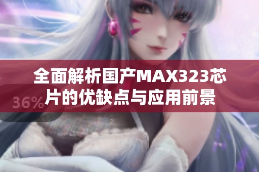 全面解析国产MAX323芯片的优缺点与应用前景