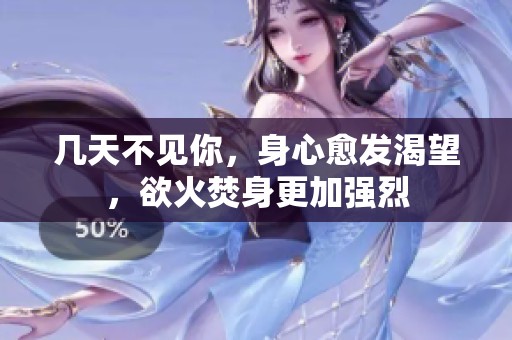 几天不见你，身心愈发渴望，欲火焚身更加强烈