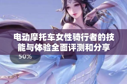 电动摩托车女性骑行者的技能与体验全面评测和分享