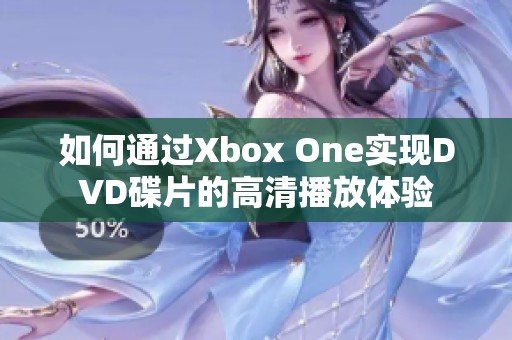 如何通过Xbox One实现DVD碟片的高清播放体验