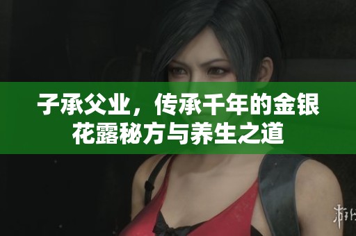 子承父业，传承千年的金银花露秘方与养生之道