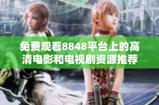 免费观看8848平台上的高清电影和电视剧资源推荐