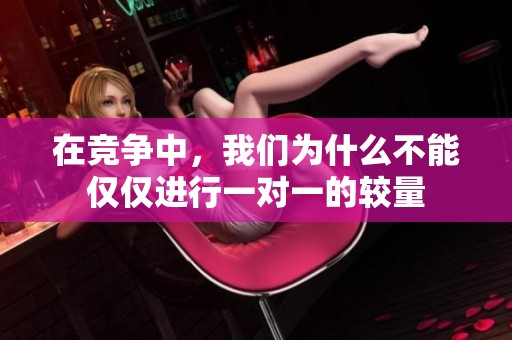 在竞争中，我们为什么不能仅仅进行一对一的较量