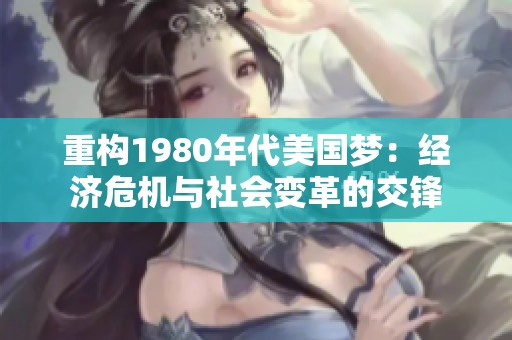 重构1980年代美国梦：经济危机与社会变革的交锋