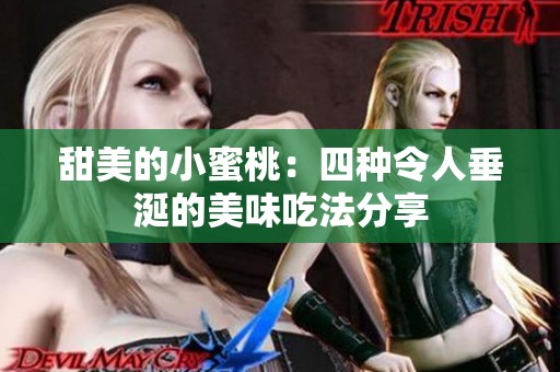 甜美的小蜜桃：四种令人垂涎的美味吃法分享