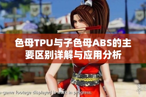色母TPU与子色母ABS的主要区别详解与应用分析