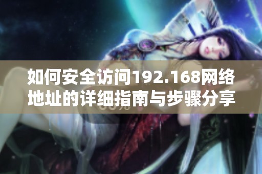 如何安全访问192.168网络地址的详细指南与步骤分享