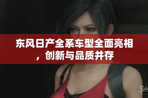 东风日产全系车型全面亮相，创新与品质并存