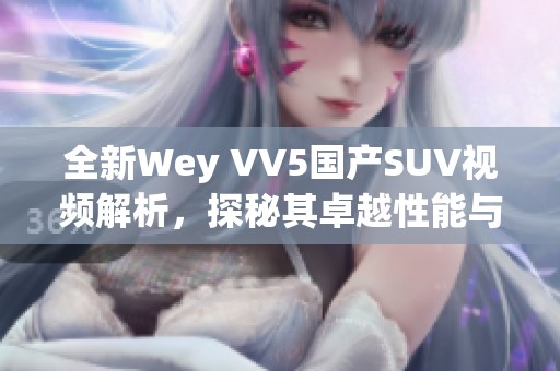 全新Wey VV5国产SUV视频解析，探秘其卓越性能与设计魅力