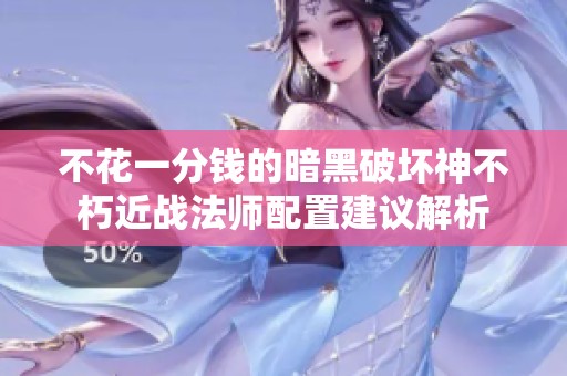 不花一分钱的暗黑破坏神不朽近战法师配置建议解析