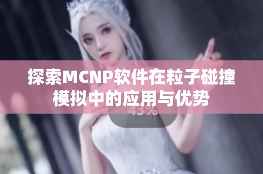 探索MCNP软件在粒子碰撞模拟中的应用与优势