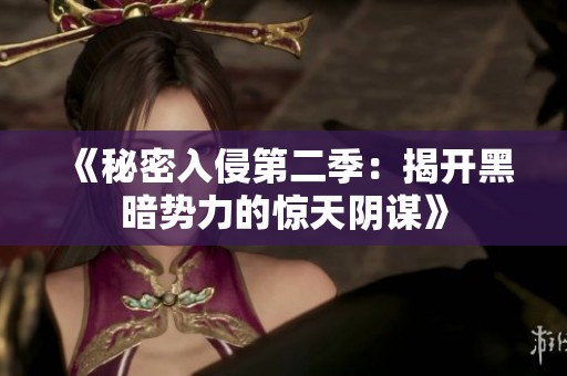《秘密入侵第二季：揭开黑暗势力的惊天阴谋》