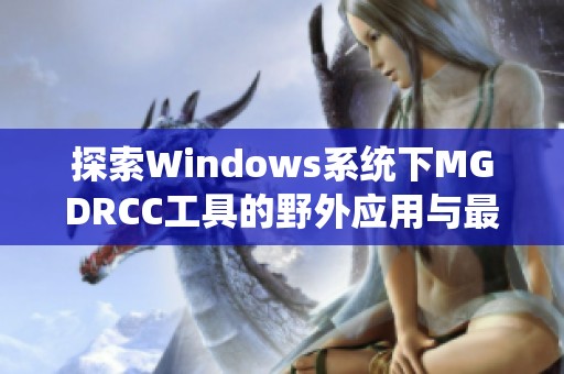 探索Windows系统下MGDRCC工具的野外应用与最佳实践