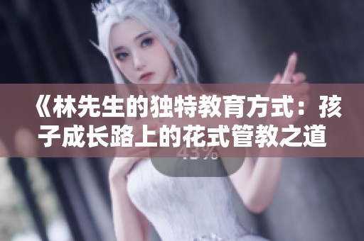 《林先生的独特教育方式：孩子成长路上的花式管教之道》