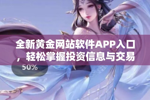 全新黄金网站软件APP入口，轻松掌握投资信息与交易技巧
