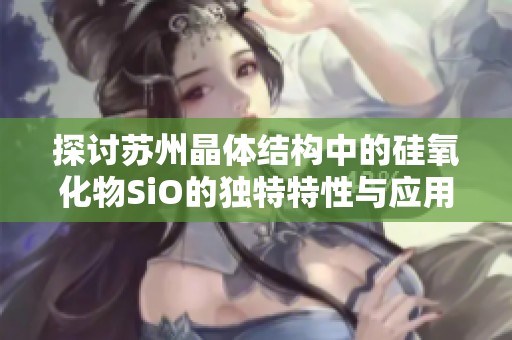 探讨苏州晶体结构中的硅氧化物SiO的独特特性与应用