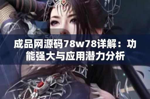 成品网源码78w78详解：功能强大与应用潜力分析