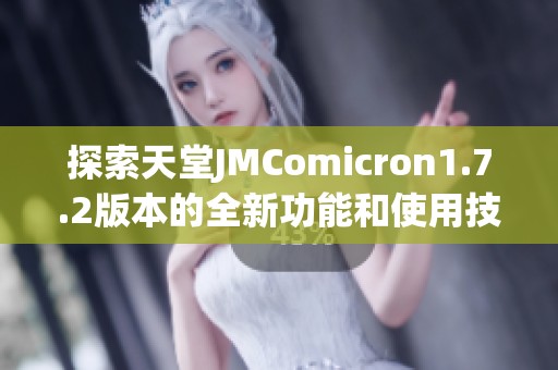 探索天堂JMComicron1.7.2版本的全新功能和使用技巧