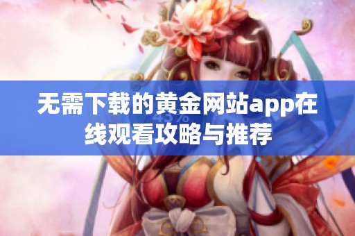 无需下载的黄金网站app在线观看攻略与推荐