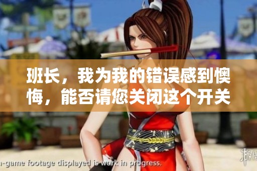 班长，我为我的错误感到懊悔，能否请您关闭这个开关