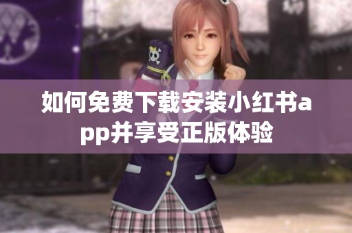 如何免费下载安装小红书app并享受正版体验