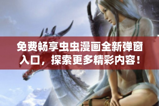 免费畅享虫虫漫画全新弹窗入口，探索更多精彩内容！