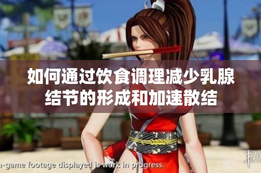 如何通过饮食调理减少乳腺结节的形成和加速散结