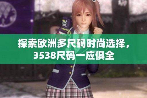 探索欧洲多尺码时尚选择，3538尺码一应俱全
