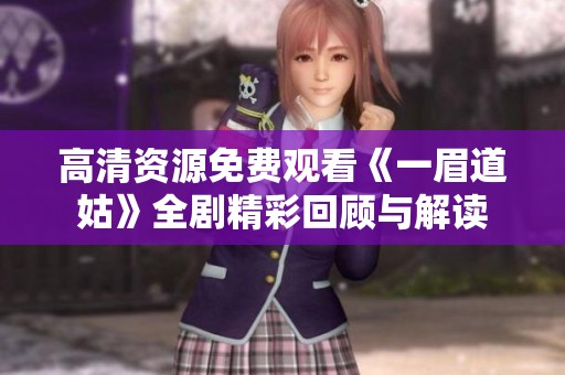 高清资源免费观看《一眉道姑》全剧精彩回顾与解读