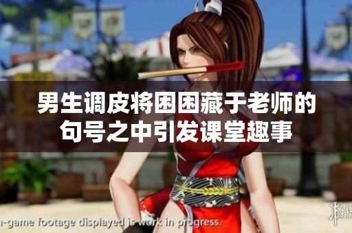 男生调皮将困困藏于老师的句号之中引发课堂趣事