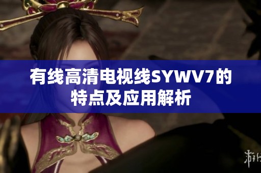 有线高清电视线SYWV7的特点及应用解析