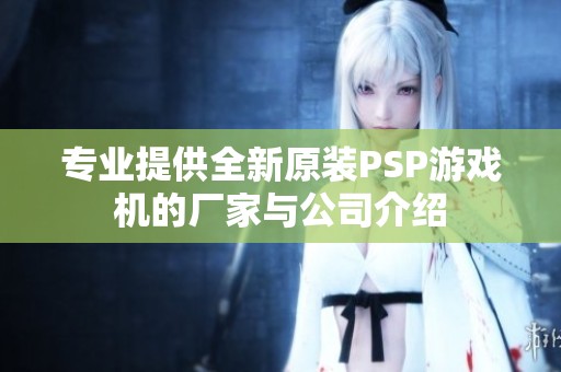 专业提供全新原装PSP游戏机的厂家与公司介绍