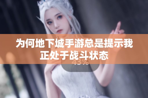 为何地下城手游总是提示我正处于战斗状态