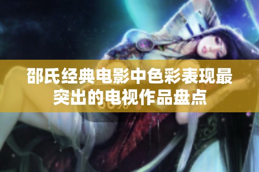 邵氏经典电影中色彩表现最突出的电视作品盘点