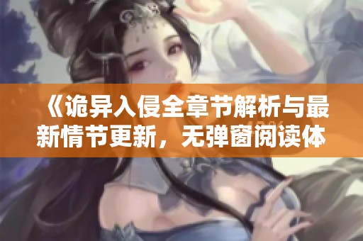 《诡异入侵全章节解析与最新情节更新，无弹窗阅读体验》