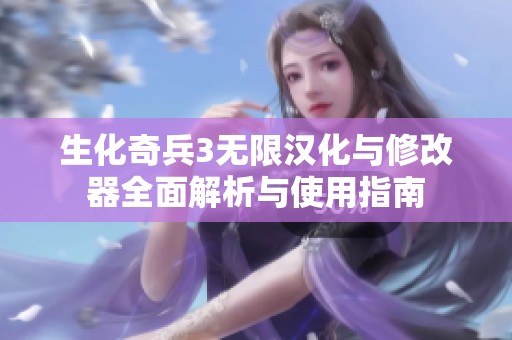 生化奇兵3无限汉化与修改器全面解析与使用指南