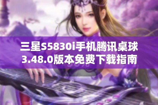 三星S5830i手机腾讯桌球3.48.0版本免费下载指南