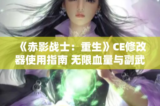 《赤影战士：重生》CE修改器使用指南 无限血量与副武器设置