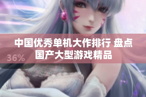 中国优秀单机大作排行 盘点国产大型游戏精品