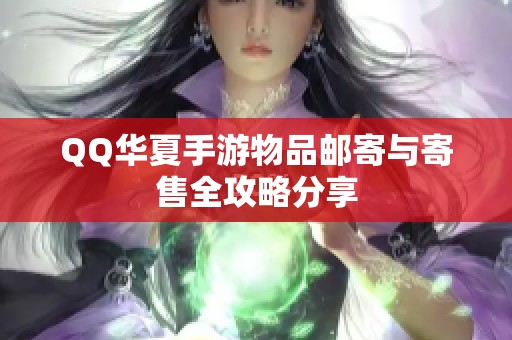QQ华夏手游物品邮寄与寄售全攻略分享