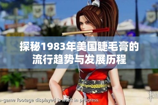 探秘1983年美国睫毛膏的流行趋势与发展历程