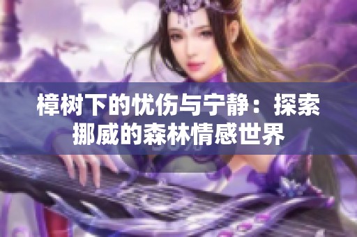 樟树下的忧伤与宁静：探索挪威的森林情感世界