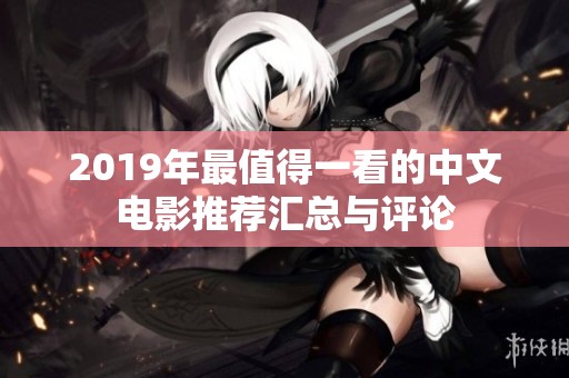 2019年最值得一看的中文电影推荐汇总与评论