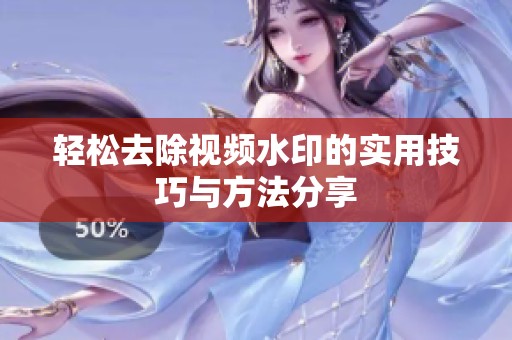 轻松去除视频水印的实用技巧与方法分享