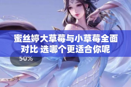蜜丝婷大草莓与小草莓全面对比 选哪个更适合你呢