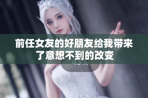 前任女友的好朋友给我带来了意想不到的改变